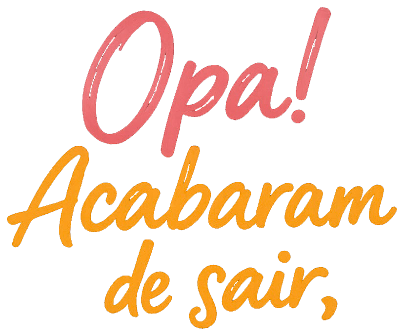 Opa! Acabaram de sair,
